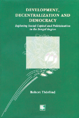Development, Decentralization and Democracy: Exploring Social Capital and Politicization in the Bengal Region