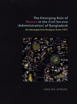 The Emerging Role of Women in the Civil Service (Administration) of Bangladesh: An Introspective Analysis from 1971