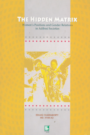 The Hidden Matrix: Women's Positions and Gender Relations in Adibasi Societies